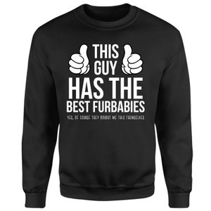 This Guy Has The Best Furbabies Yes They Brought Me This Sweatshirt - Black