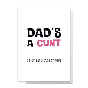 Dad s A Cunt Happy Father's Day Mum Greetings Card