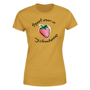 Squirt Cream On My Strawberries Women's T-Shirt - Mustard