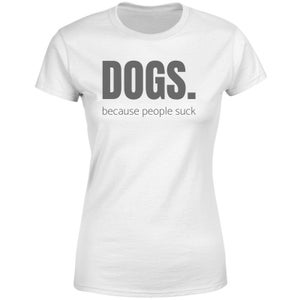 Dogs Because People Suck Women's T-Shirt - White