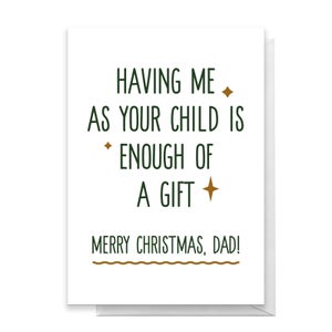 Having Me As Your Child...Dad Greetings Card