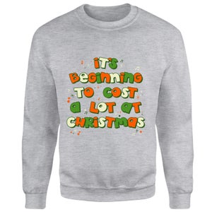 It's Beginning To Cost A Lot At Christmas Sweatshirt - Grey