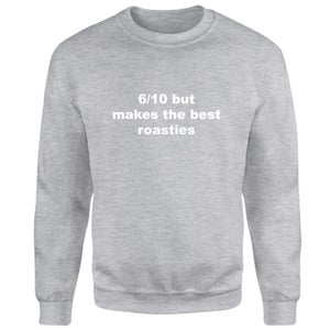 6/10 But Makes The Best Roasties Sweatshirt - Grey
