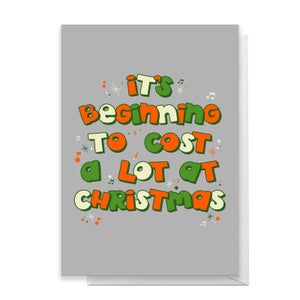 It's Beginning To Cost A Lot At Christmas Greetings Card