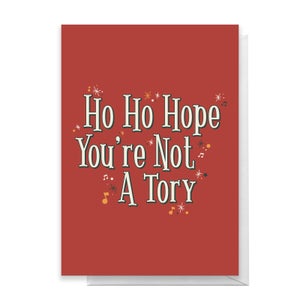 Ho Ho Hope Your're Not A Tory Greetings Card