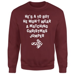 He's A Ten But He Won't Wear A Matching Christmas Jumper Sweatshirt - Burgundy