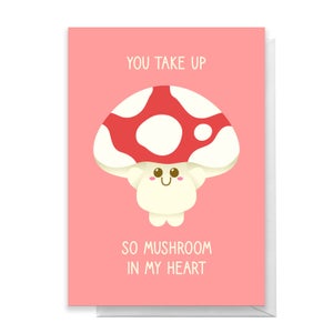 You Take Up So Mushroom In My Heart Greetings Card
