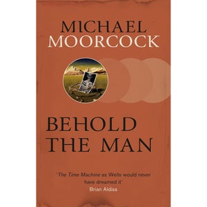 SF Masterworks: Behold the Man     - Michael Morcock