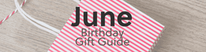 June Birthday Gift Guide: Great Ideas On What To Buy