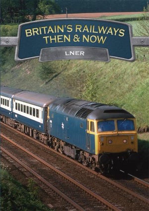 Britains Railways Then & Now - LNER