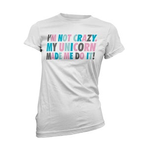 I'm Not Crazy My Unicorn Made Me Do It Frauen T-Shirt - Weiß