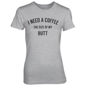 I Need A Coffee The Size Of My Butt Women's Grey T-Shirt