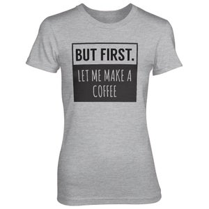 But First Let Me Make A Coffee Women's Grey T-Shirt