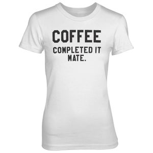 Coffee - Completed It Mate Women's White T-Shirt