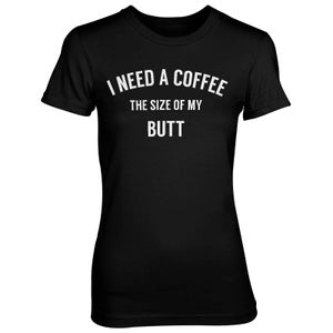 I Need A Coffee The Size Of My Butt Women's Black T-Shirt