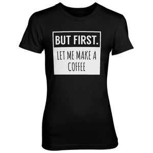 But First Let Me Make A Coffee Women's Black T-Shirt