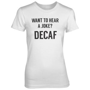 Want To Hear A Joke? DECAF Women's White T-Shirt