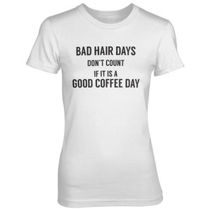 Bad Hair Days Don't Count If It's A Good Coffee Day Women's White T-Shirt