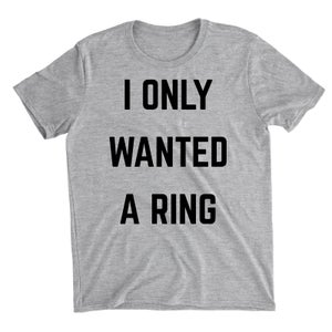 I Only Wanted A Ring Grey T-Shirt