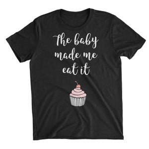 The Baby Made Me Eat It Black T-Shirt