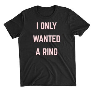 I Only Wanted A Ring Black T-Shirt