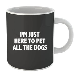 I'm Just Here To Pet The Dogs Mug