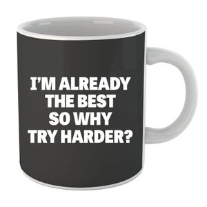 Im Already the Best so Why Try Harder Mug