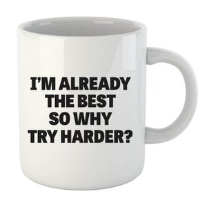 Im Already the Best so Why Try Harder Mug