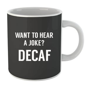Want to Hear a Joke? Decaf Mug