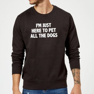 I'm Just Here To Pet The Dogs Sweatshirt - Black