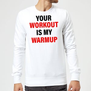 Your Workout is my Warmup Sweatshirt - White