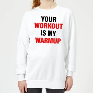 Your Workout is my Warmup Women's Sweatshirt - White