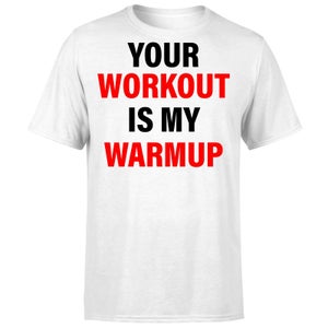 Your Workout is my Warmup T-Shirt - White