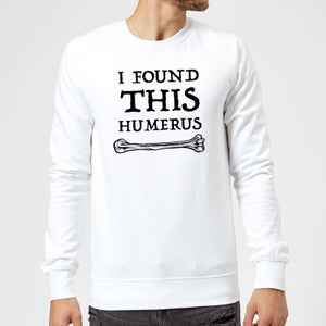 I Found This Humerus Sweatshirt - White