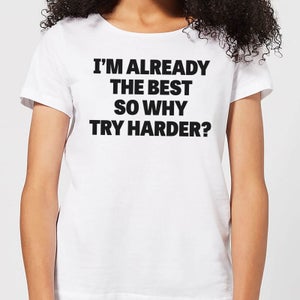 Im Already the Best so Why Try Harder Women's T-Shirt - White