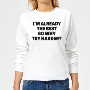 Im Already the Best so Why Try Harder Women's Sweatshirt - White