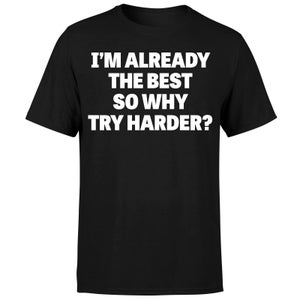 Im Already the Best so Why Try Harder T-Shirt - Black