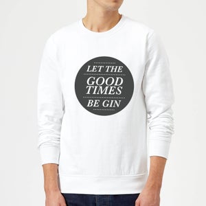 Let the Good Times Be Gin Sweatshirt - White