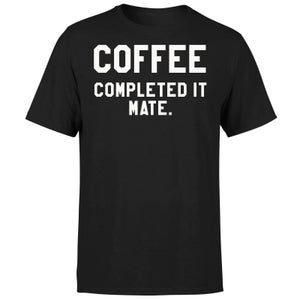 Coffee Completed it Mate T-Shirt - Black