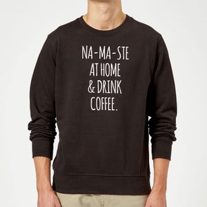 Na-ma-ste at Home and Drink Coffee Sweatshirt - Black