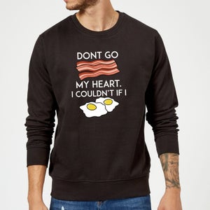 Dont Go Bacon My Heart Sweatshirt - Black