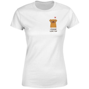 I Puggin' Love You Women's T-Shirt - White