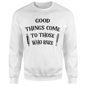 Good Things Come To Those Who Bake Sweatshirt - White