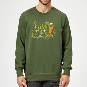 Irish You Would Buy Me Another Beer Sweatshirt - Forest Green