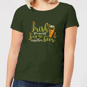 Irish You Would Buy Me Another Beer Women's T-Shirt - Forest Green