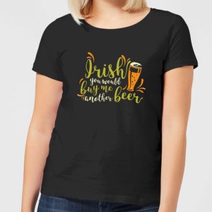 Irish You Would Buy Me Another Beer Women's T-Shirt - Black