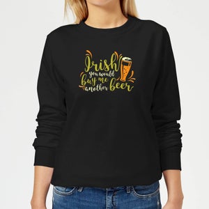 Irish You Would Buy Me Another Beer Women's Sweatshirt - Black