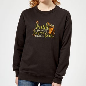 Irish You Would Buy Me Another Beer Women's Sweatshirt - Black