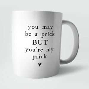 You May Be A Prick But You're My Prick Mug