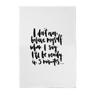 PlanetA444 I Don't Even Believe Myself When I Say I'll Be Ready In 5 Minutes Cotton Tea Towel